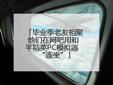 毕业季老友相聚 他们在网吧用和平精英PC模拟器“连坐”