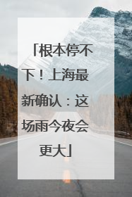 根本停不下！上海最新确认：这场雨今夜会更大