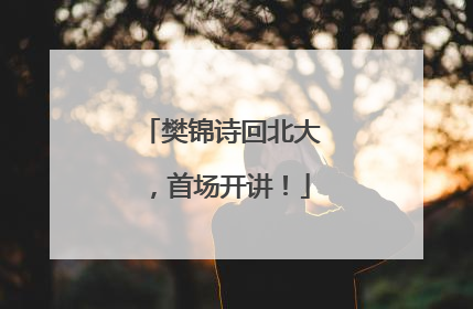 樊锦诗回北大，首场开讲！
