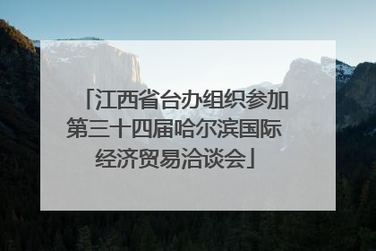 江西省台办组织参加第三十四届哈尔滨国际经济贸易洽谈会