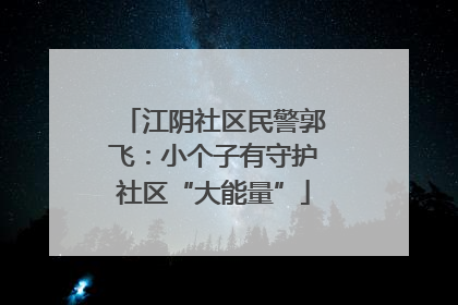 江阴社区民警郭飞：小个子有守护社区“大能量”