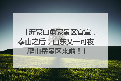 沂蒙山龟蒙景区官宣，泰山之后，山东又一可夜爬山岳景区来啦！