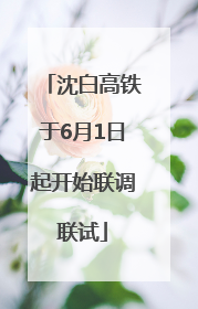 沈白高铁于6月1日起开始联调联试