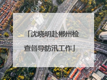 沈晓明赴郴州检查督导防汛工作