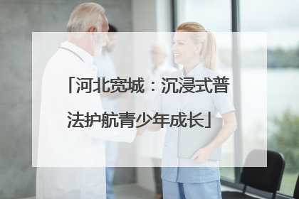 河北宽城：沉浸式普法护航青少年成长