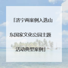 济宁两案例入选山东国家文化公园主题活动典型案例