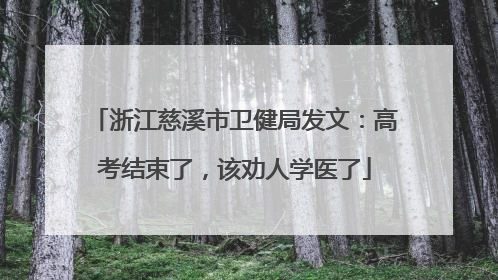 浙江慈溪市卫健局发文：高考结束了，该劝人学医了