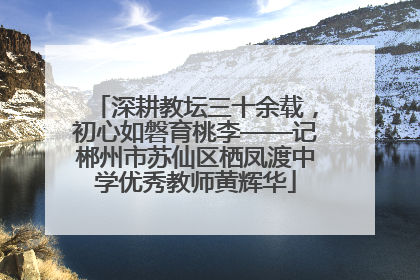 深耕教坛三十余载，初心如磐育桃李——记郴州市苏仙区栖凤渡中学优秀教师黄辉华