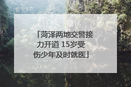 菏泽两地交警接力开道 15岁受伤少年及时就医