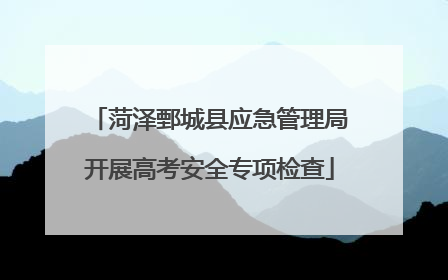 菏泽鄄城县应急管理局开展高考安全专项检查