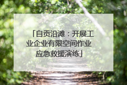 自贡沿滩：开展工业企业有限空间作业应急救援演练