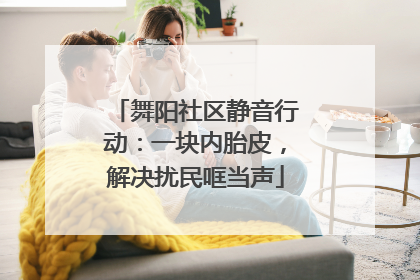 舞阳社区静音行动：一块内胎皮，解决扰民哐当声