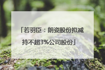 若羽臣：朗姿股份拟减持不超3%公司股份