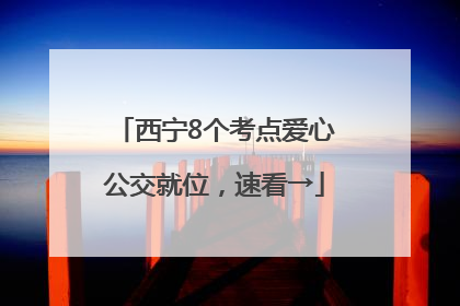 西宁8个考点爱心公交就位，速看→