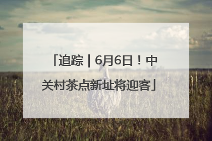 追踪｜6月6日！中关村茶点新址将迎客