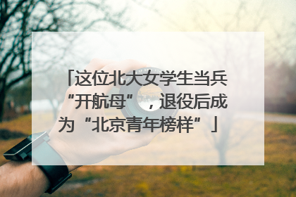 这位北大女学生当兵“开航母”，退役后成为“北京青年榜样”