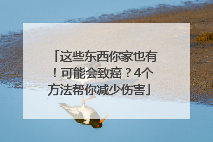 这些东西你家也有！可能会致癌？4个方法帮你减少伤害