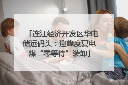 连江经济开发区华电储运码头：迎峰度夏电煤“零等待”装卸