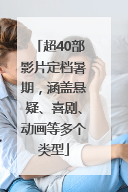 超40部影片定档暑期，涵盖悬疑、喜剧、动画等多个类型