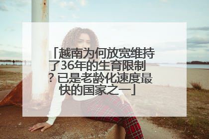越南为何放宽维持了36年的生育限制？已是老龄化速度最快的国家之一