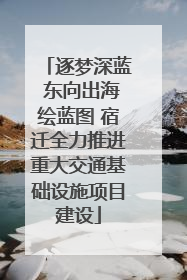 逐梦深蓝 东向出海绘蓝图 宿迁全力推进重大交通基础设施项目建设
