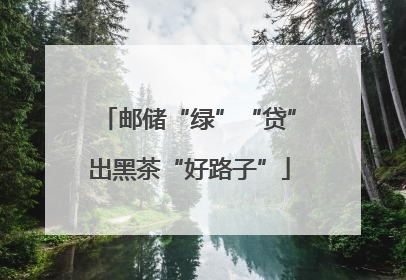 邮储“绿”“贷”出黑茶“好路子”