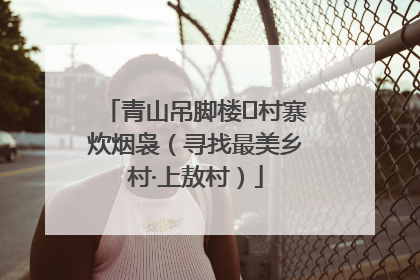 青山吊脚楼 村寨炊烟袅（寻找最美乡村·上敖村）
