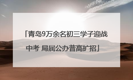 青岛9万余名初三学子迎战中考 局属公办普高扩招
