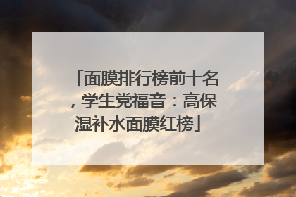 面膜排行榜前十名，学生党福音：高保湿补水面膜红榜