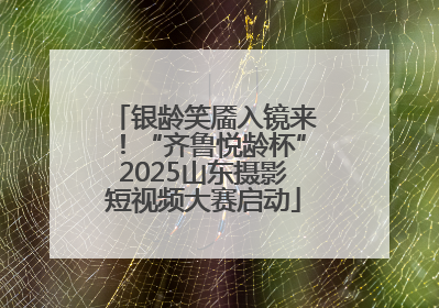 银龄笑靥入镜来！“齐鲁悦龄杯”2025山东摄影短视频大赛启动