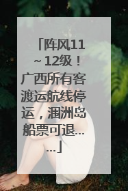 阵风11～12级！广西所有客渡运航线停运，涠洲岛船票可退……