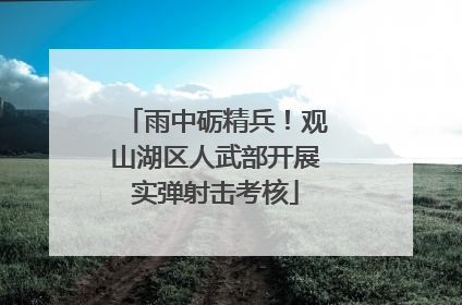 雨中砺精兵！观山湖区人武部开展实弹射击考核
