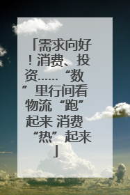 需求向好！消费、投资……“数”里行间看物流“跑”起来 消费“热”起来