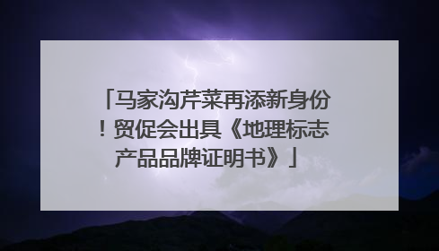 马家沟芹菜再添新身份！贸促会出具《地理标志产品品牌证明书》