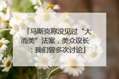 马斯克称没见过“大而美”法案，美众议长：我们曾多次讨论