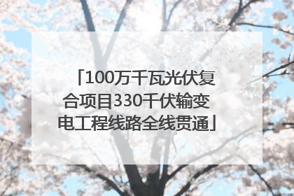 100万千瓦光伏复合项目330千伏输变电工程线路全线贯通
