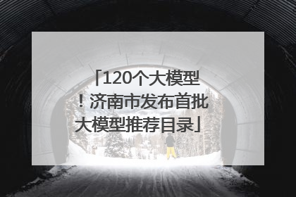 120个大模型！济南市发布首批大模型推荐目录