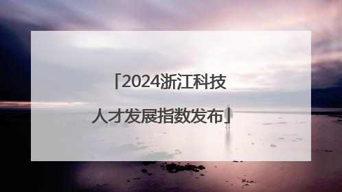 2024浙江科技人才发展指数发布