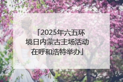 2025年六五环境日内蒙古主场活动在呼和浩特举办