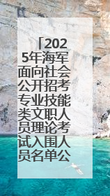 2025年海军面向社会公开招考专业技能类文职人员理论考试入围人员名单公示