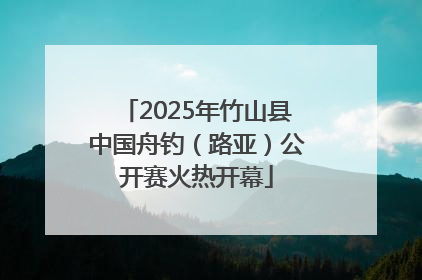 2025年竹山县中国舟钓（路亚）公开赛火热开幕