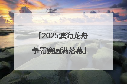 2025滨海龙舟争霸赛圆满落幕