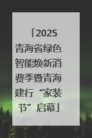 2025青海省绿色智能焕新消费季暨青海建行“家装节”启幕