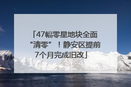 47幅零星地块全面“清零”！静安区提前7个月完成旧改