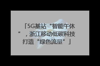 5G基站“智能午休”，浙江移动低碳科技打造“绿色流量”