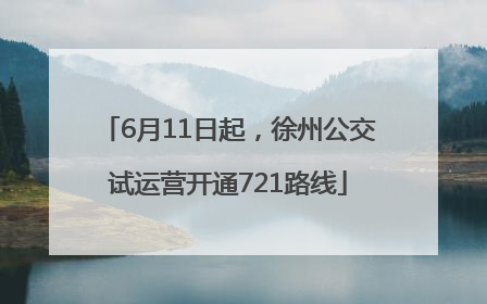 6月11日起，徐州公交试运营开通721路线