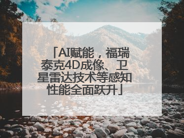 AI赋能，福瑞泰克4D成像、卫星雷达技术等感知性能全面跃升
